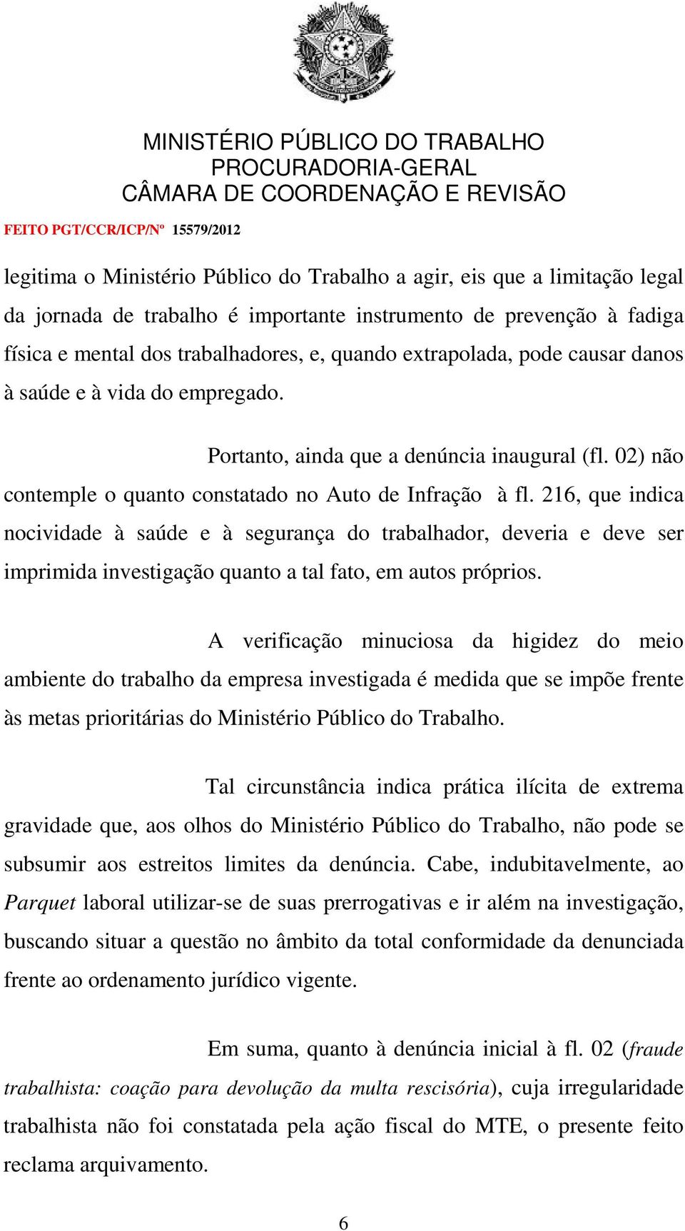 216, que indica nocividade à saúde e à segurança do trabalhador, deveria e deve ser imprimida investigação quanto a tal fato, em autos próprios.