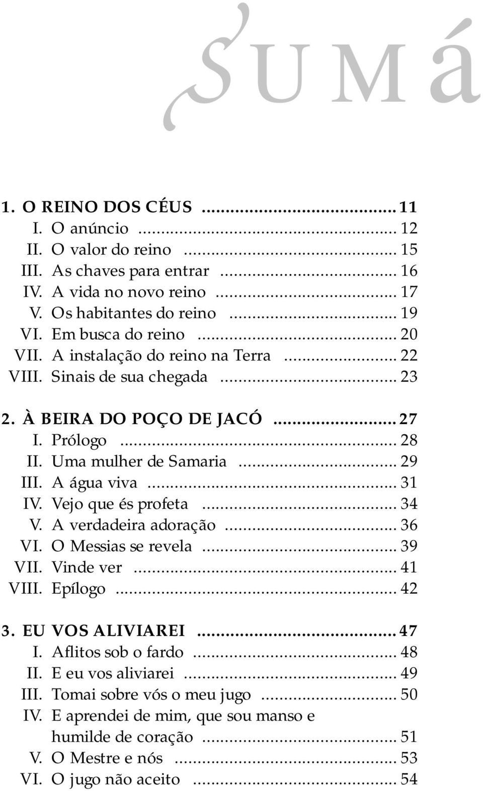 A água viva... 31 IV. Vejo que és profeta... 34 V. A verdadeira adoração... 36 VI. O Messias se revela... 39 VII. Vinde ver... 41 VIII. Epílogo... 42 3. EU VOS ALIVIAREI... 47 I.