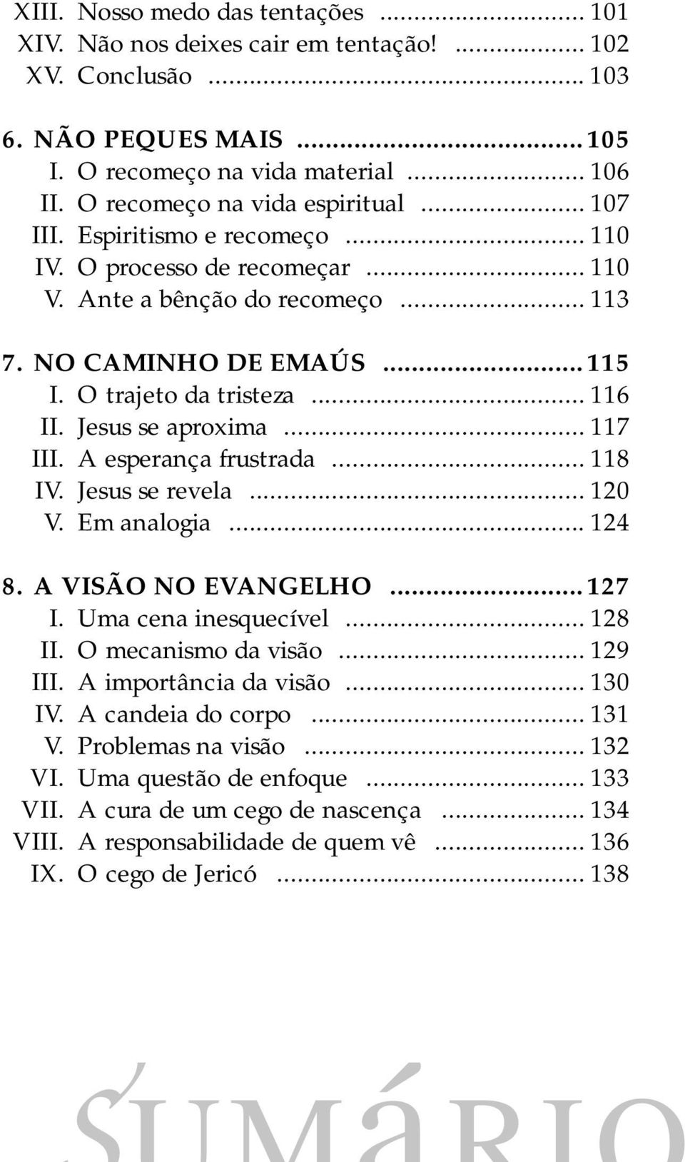 .. 116 II. Jesus se aproxima... 117 III. A esperança frustrada... 118 IV. Jesus se revela... 120 V. Em analogia... 124 8. A VISÃO NO EVANGELHO... 127 I. Uma cena inesquecível... 128 II.