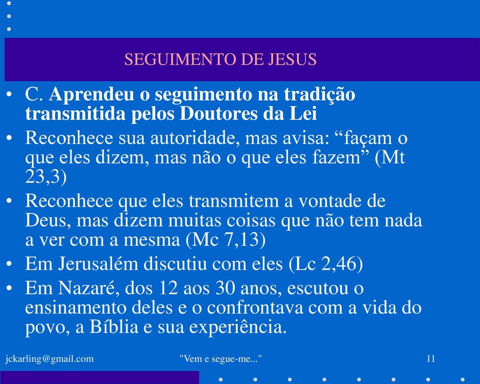 que não tem nada a ver com a mesma (Mc 7,13) Em Jerusalém discutiu com eles (Lc 2,46) Em Nazaré, dos 12 aos 30 anos,