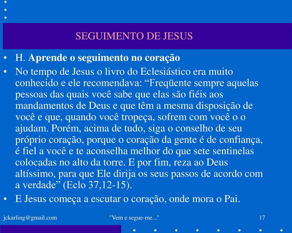 Porém, acima de tudo, siga o conselho de seu próprio coração, porque o coração da gente é de confiança, é fiel a você e te aconselha melhor do que sete sentinelas colocadas no