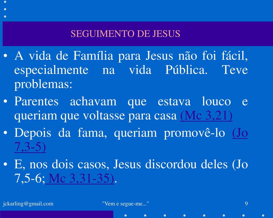 casa (Mc 3,21) Depois da fama, queriam promovê-lo (Jo 7,3-5) E, nos dois casos,