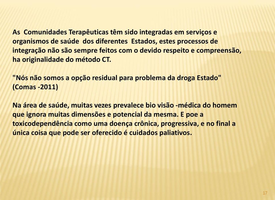 "Nós não somos a opção residual para problema da droga Estado" (Comas -2011) Na área de saúde, muitas vezes prevalece bio visão -médica do