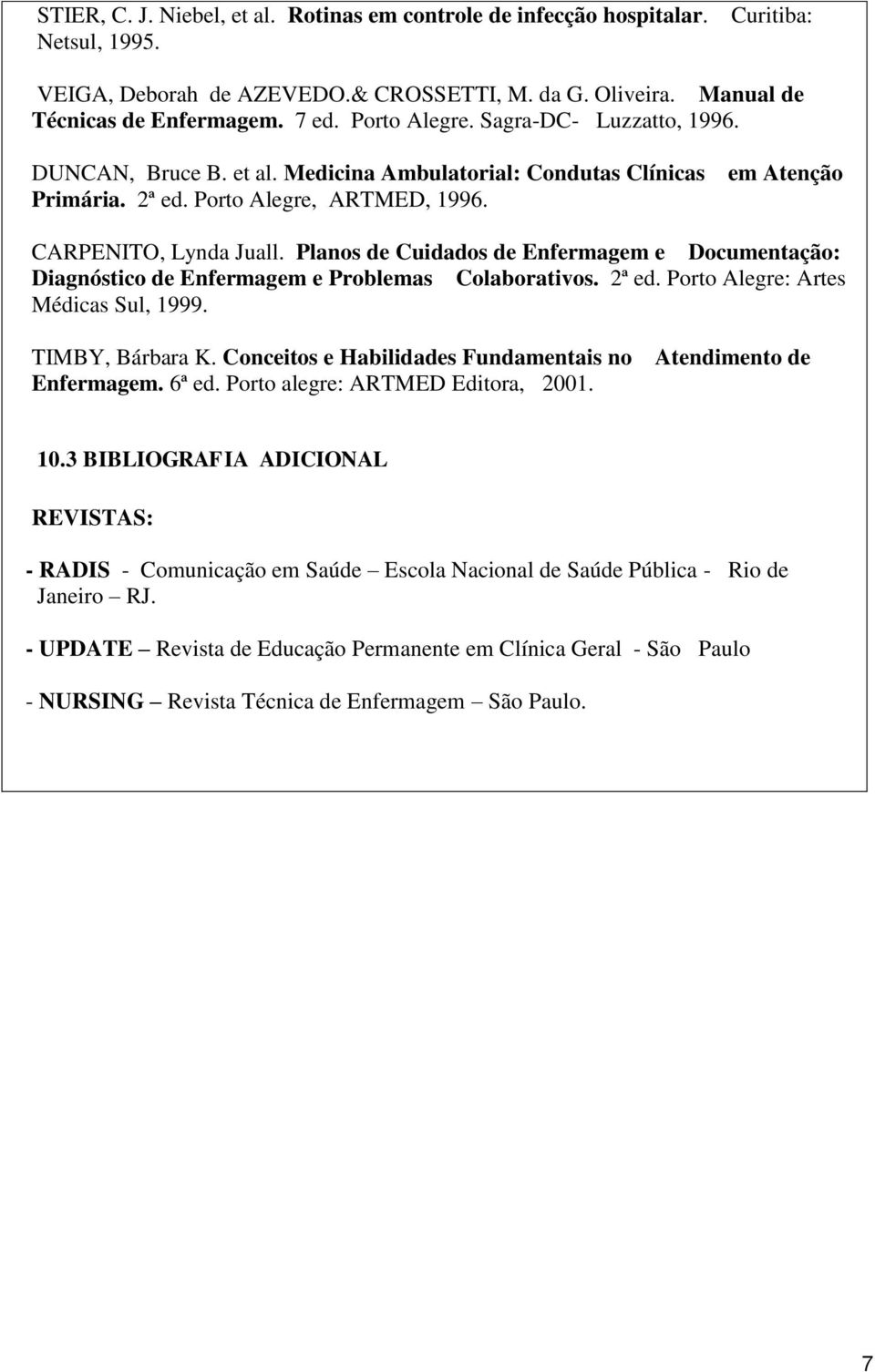 Planos de Cuidados de Enfermagem e Documentação: Diagnóstico de Enfermagem e Problemas Colaborativos. 2ª ed. Porto Alegre: Artes Médicas Sul, 1999. TIMBY, Bárbara K.