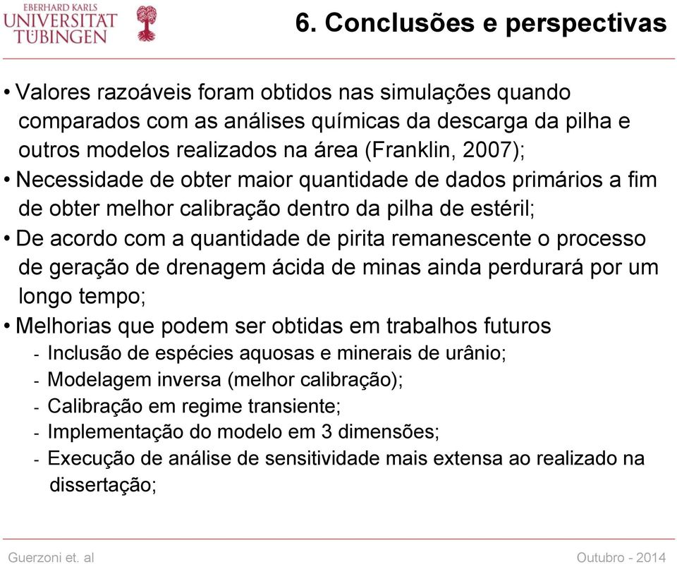 de geração de drenagem ácida de minas ainda perdurará por um longo tempo; Melhorias que podem ser obtidas em trabalhos futuros - Inclusão de espécies aquosas e minerais de urânio; -