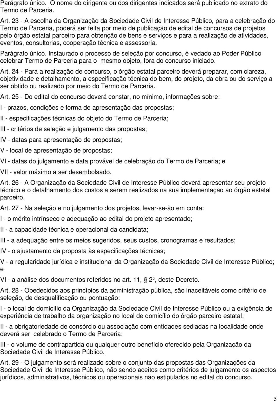 estatal parceiro para obtenção de bens e serviços e para a realização de atividades, eventos, consultorias, cooperação técnica e assessoria. Parágrafo único.