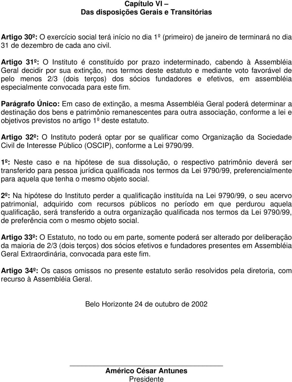 dos sócios fundadores e efetivos, em assembléia especialmente convocada para este fim.