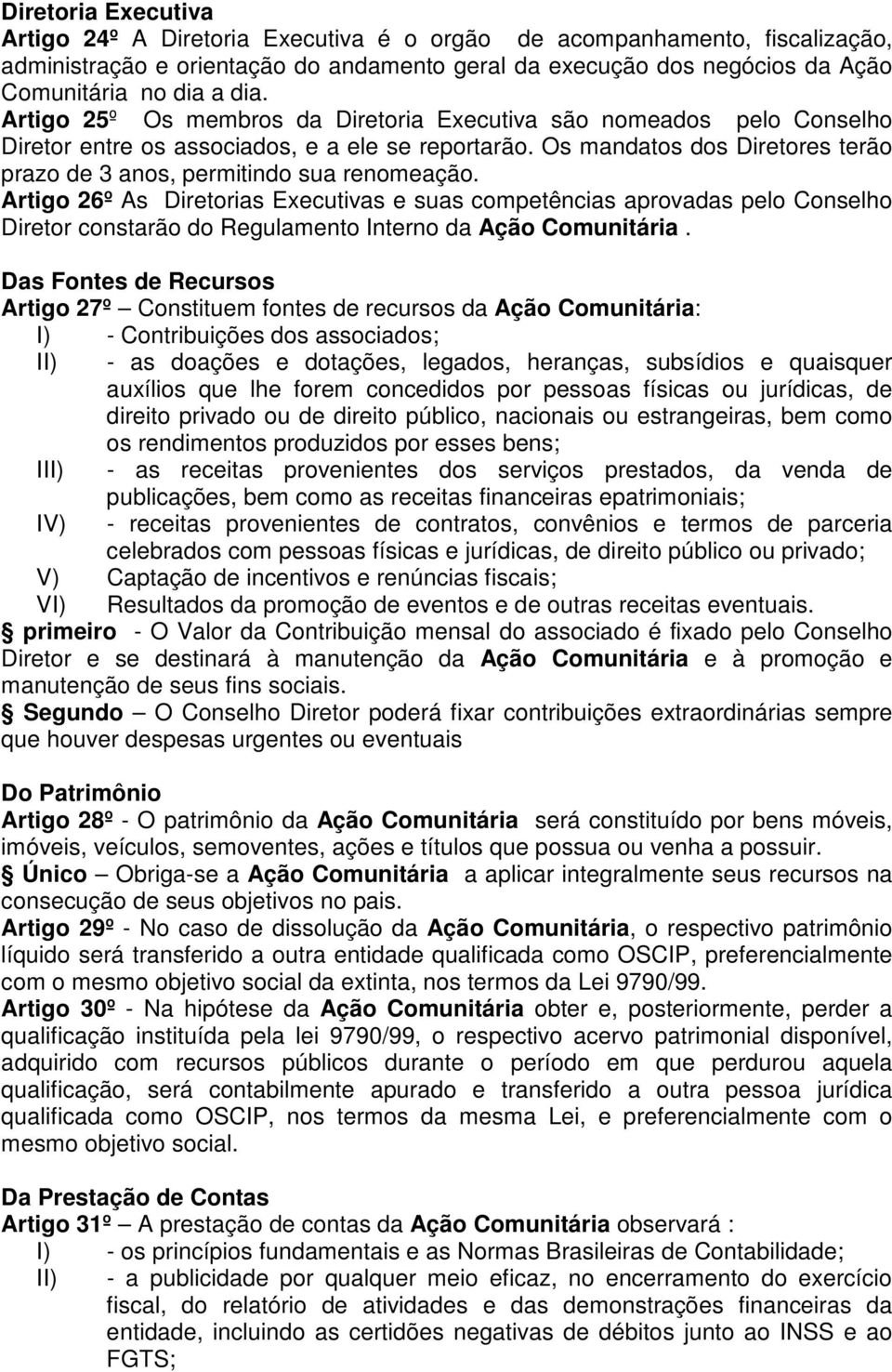 Artigo 26º As Diretorias Executivas e suas competências aprovadas pelo Conselho Diretor constarão do Regulamento Interno da Ação Comunitária.