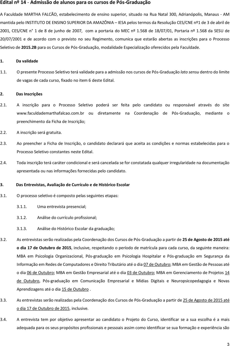 568 da SESU de 20/07/2001 e de acordo com o previsto no seu Regimento, comunica que estarão abertas as inscrições para o Processo Seletivo de 2015.