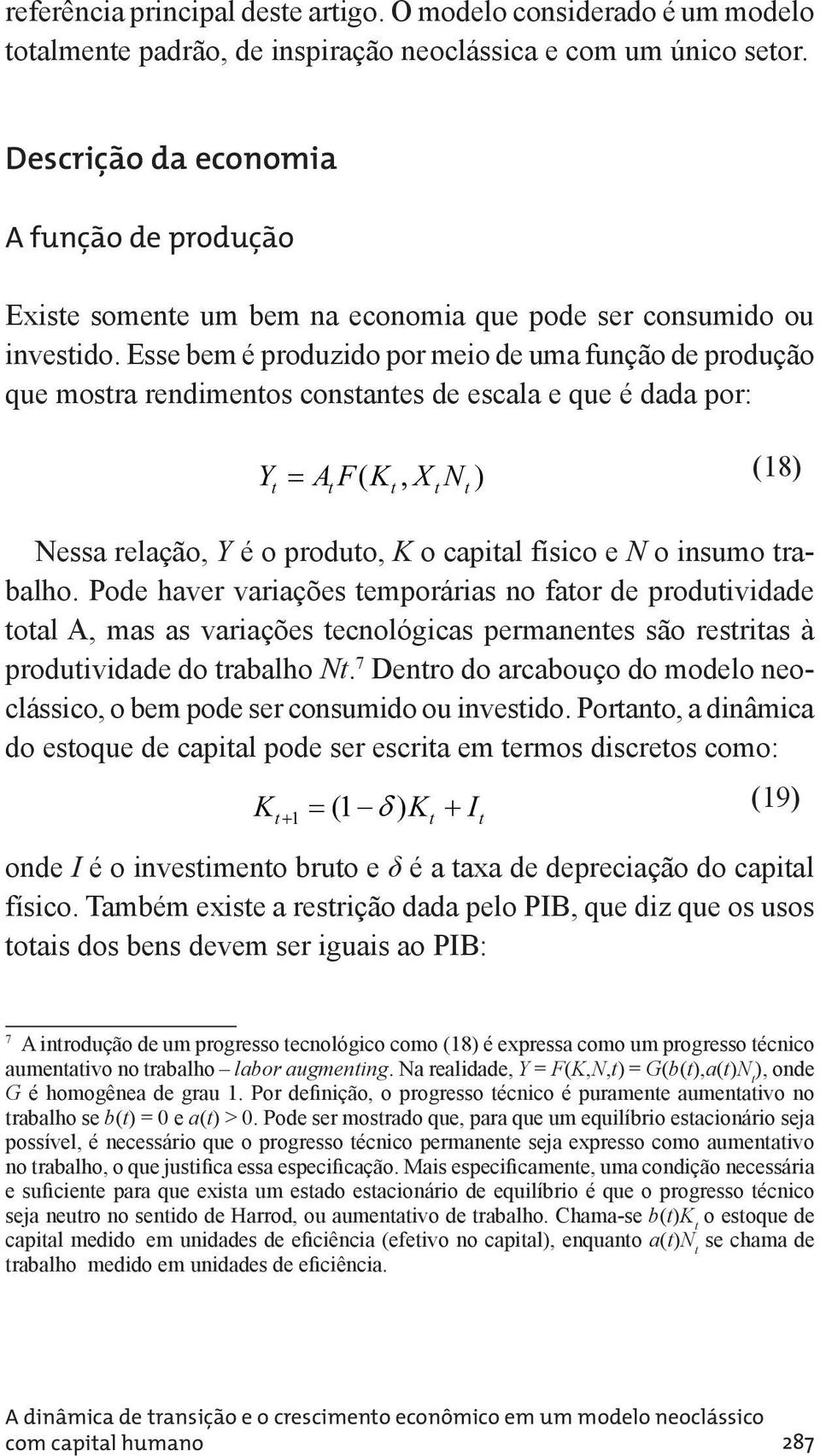 Esse bem é produzido por meio de uma função de produção que mosra rendimenos consanes de escala e que é dada por: Y AF( K, X N ) (8) Nessa relação, Y é o produo, K o capial físico e N o insumo