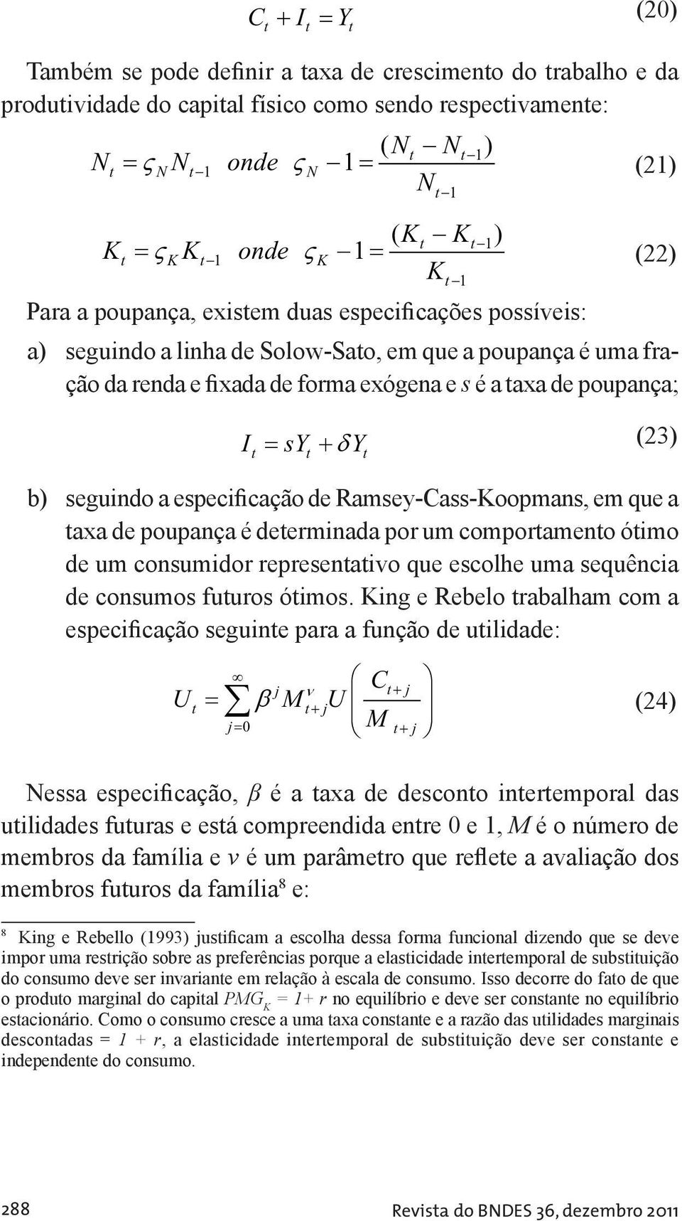 especificação de Ramsey-Cass-Koopmans, em que a axa de poupança é deerminada por um comporameno óimo de um consumidor represenaivo que escolhe uma sequência de consumos fuuros óimos.