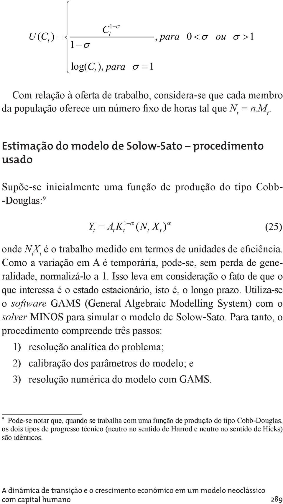 mbro da população oferece um número fixo de horas al que N = n.m. Esimação do modelo de Solow-Sao procedimeno usado Supõe-se inicialmene uma função de produção do ipo Cobb- -Douglas: 9 Y AK ( N X )