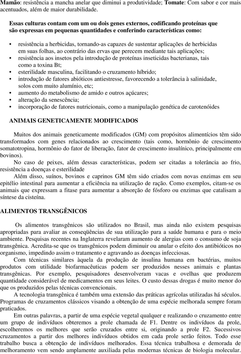 de sustentar aplicações de herbicidas em suas folhas, ao contrário das ervas que perecem mediante tais aplicações; resistência aos insetos pela introdução de proteínas inseticidas bacterianas, tais