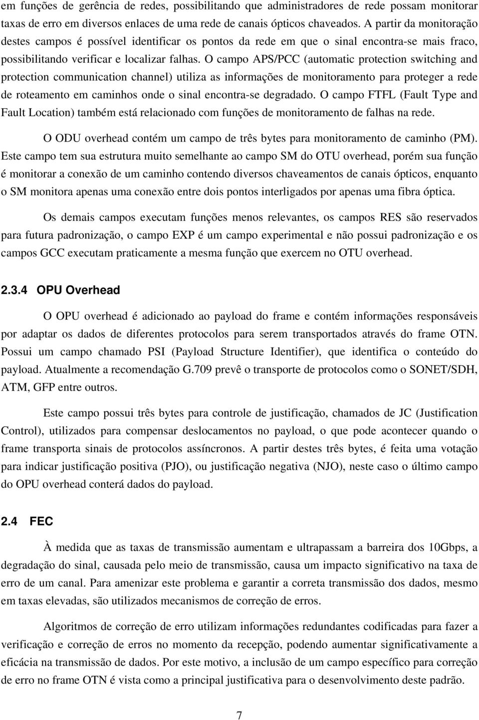 O campo AP/PCC automatc protecton swtchng and protecton communcaton channel utlza as nformações de montoramento para proteger a rede de roteamento em camnhos onde o snal encontra-se degradado.