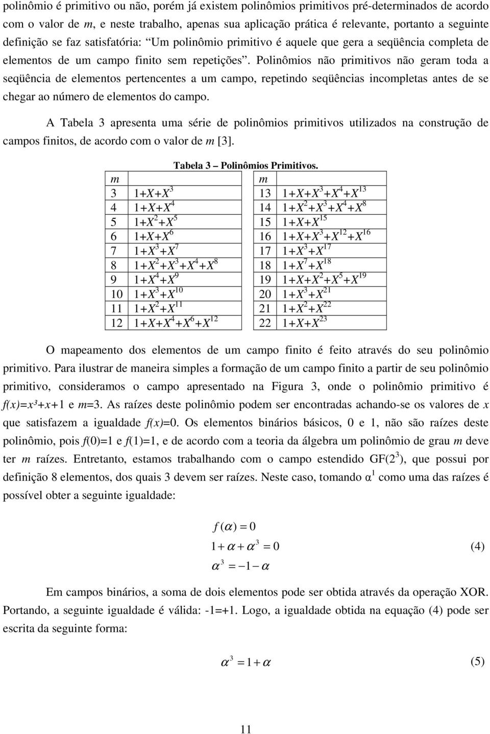 Polnômos não prmtvos não geram toda a seqüênca de elementos pertencentes a um campo, repetndo seqüêncas ncompletas antes de se chegar ao número de elementos do campo.