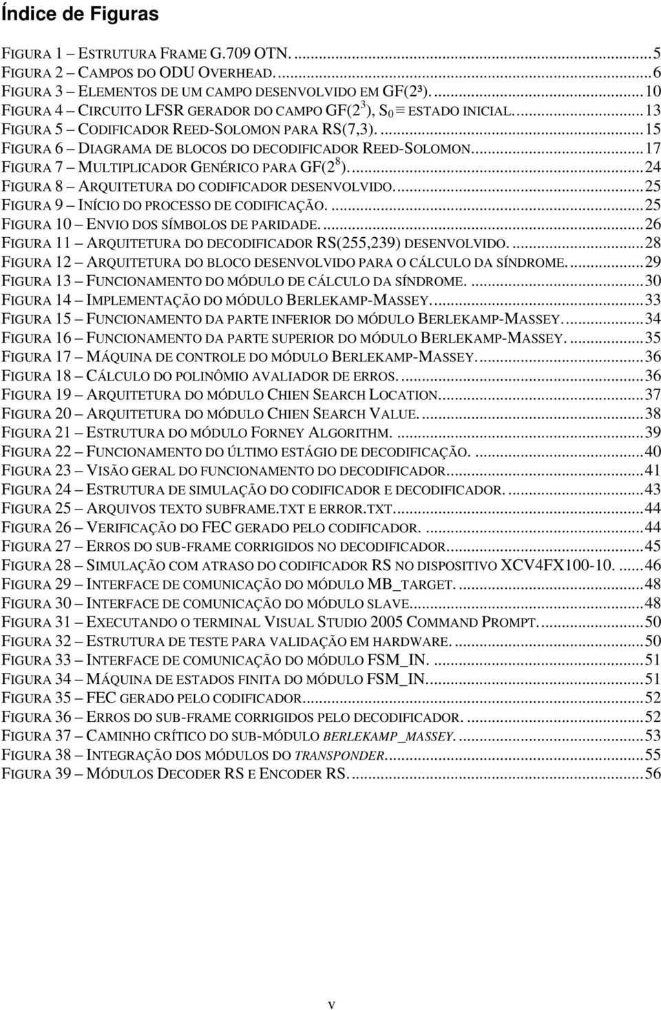 ..5 FIGURA 9 INÍCIO DO PROCEO DE CODIFICAÇÃO....5 FIGURA ENVIO DO ÍMBOLO DE PARIDADE... FIGURA ARQUITETURA DO DECODIFICADOR R55,9 DEENVOLVIDO.