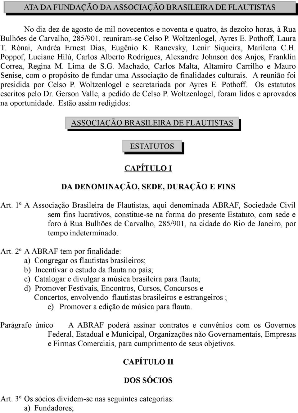 Poppof, Luciane Hilú, Carlos Alberto Rodrigues, Alexandre Johnson dos Anjos, Franklin Correa, Regina M. Lima de S.G.