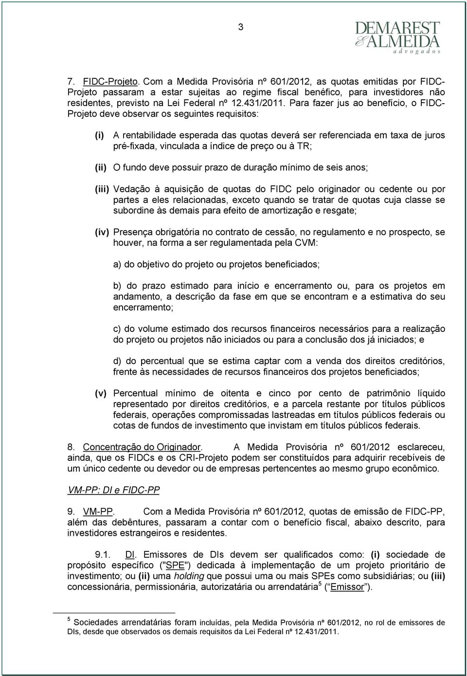 Para fazer jus ao benefício, o FIDC- Projeto deve observar os seguintes requisitos: (i) A rentabilidade esperada das quotas deverá ser referenciada em taxa de juros pré-fixada, vinculada a índice de