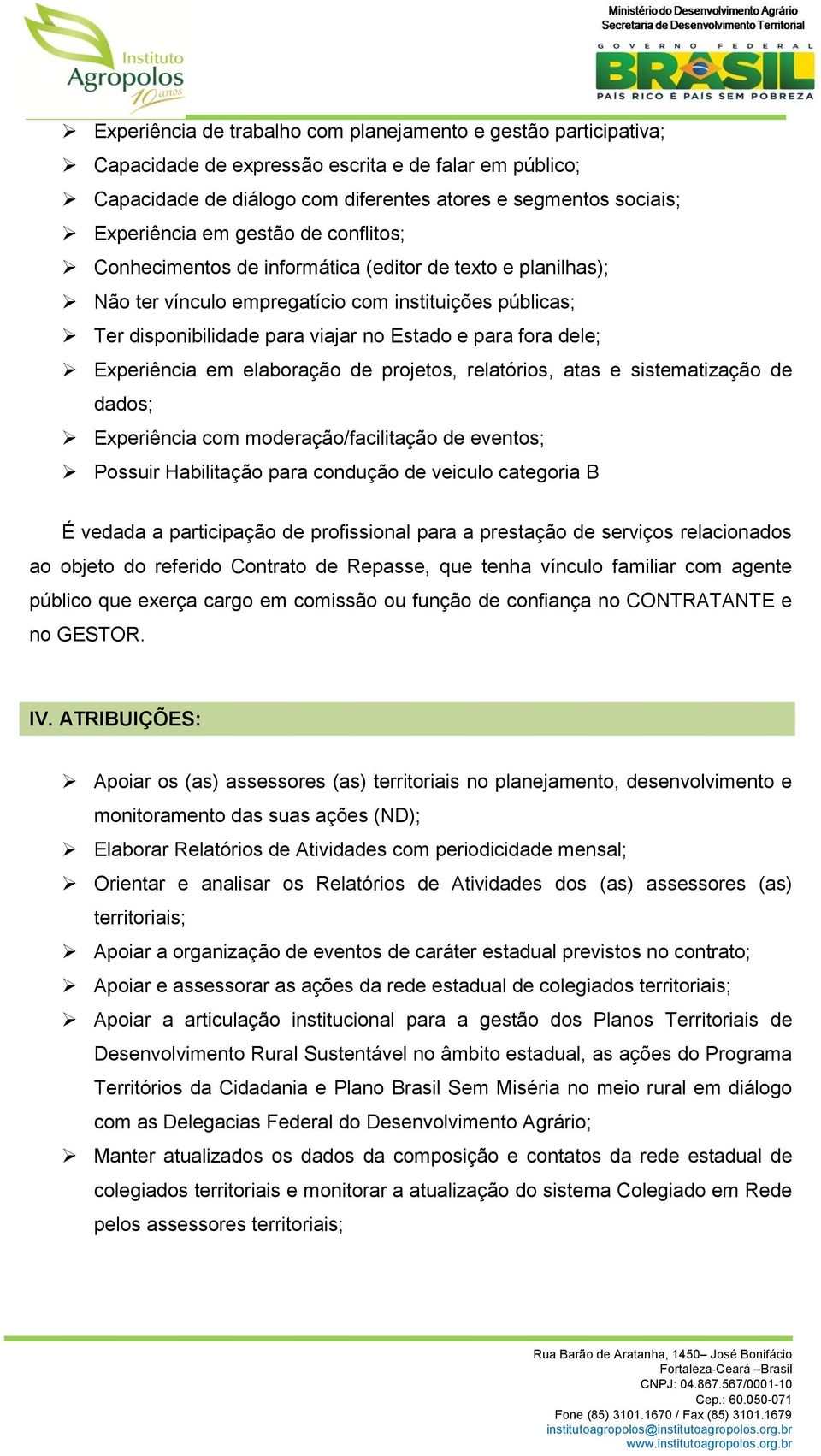 Experiência em elaboração de projetos, relatórios, atas e sistematização de dados; Experiência com moderação/facilitação de eventos; Possuir Habilitação para condução de veiculo categoria B É vedada