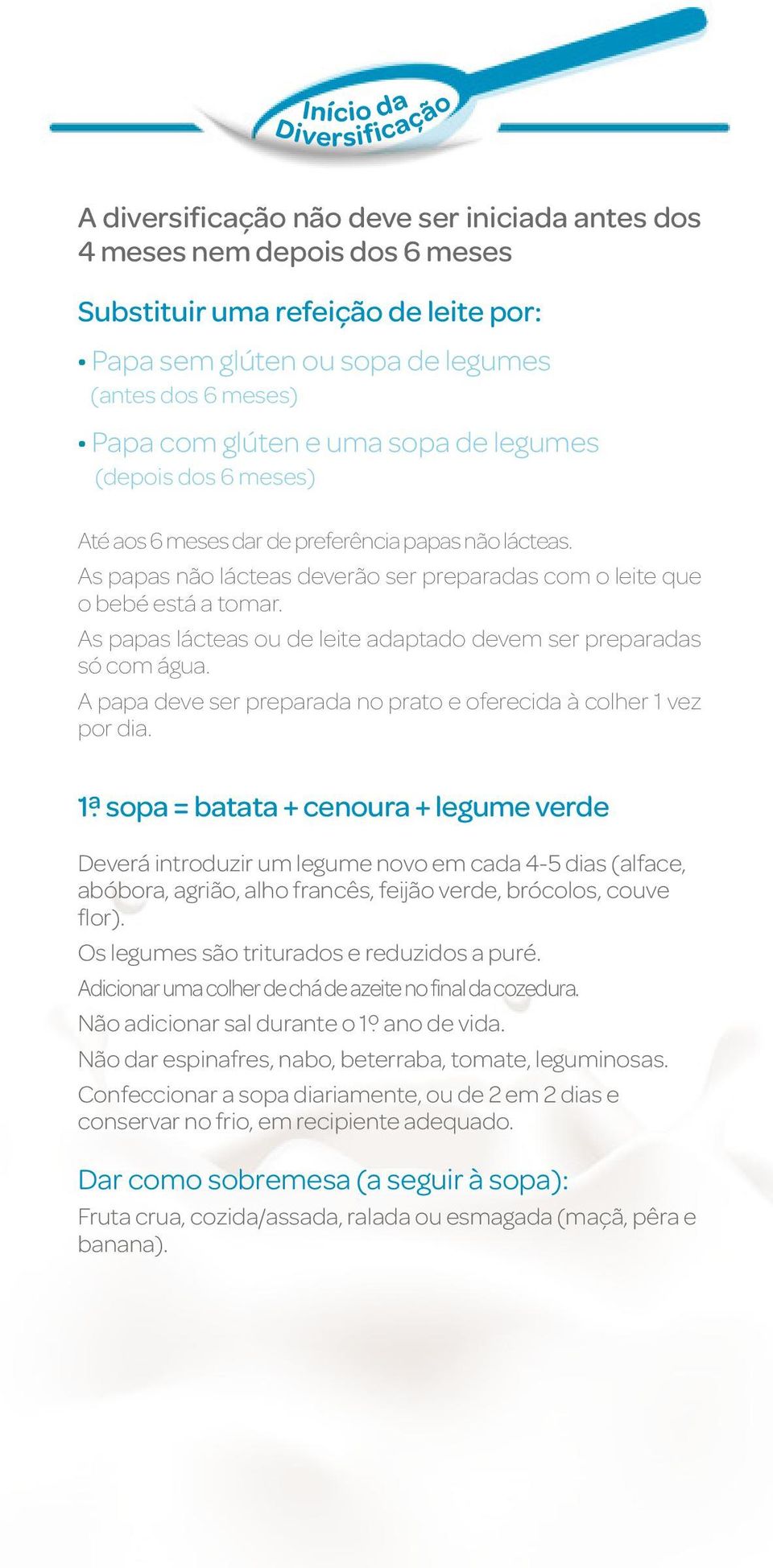 As papas lácteas ou de leite adaptado devem ser preparadas só com água. A papa deve ser preparada no prato e oferecida à colher 1 vez por dia.