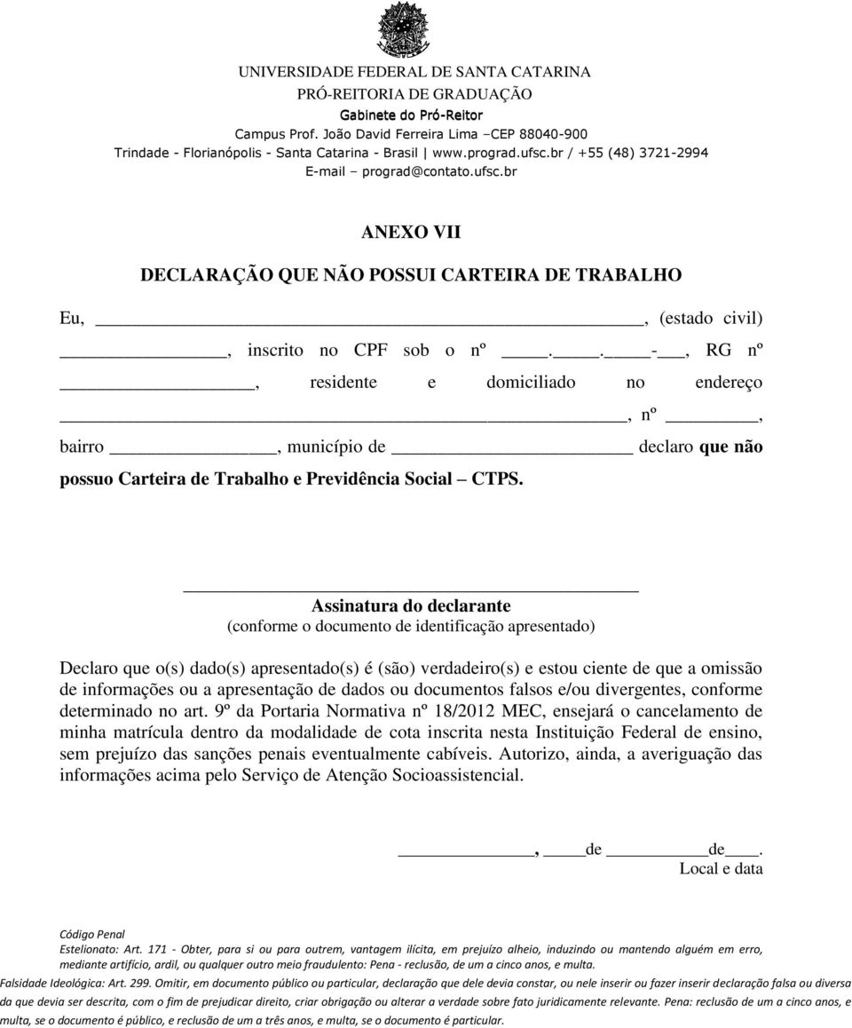 Assinatura do declarante (conforme o documento de identificação apresentado) Declaro que o(s) dado(s) apresentado(s) é (são) verdadeiro(s) e estou ciente de que a omissão de informações ou a