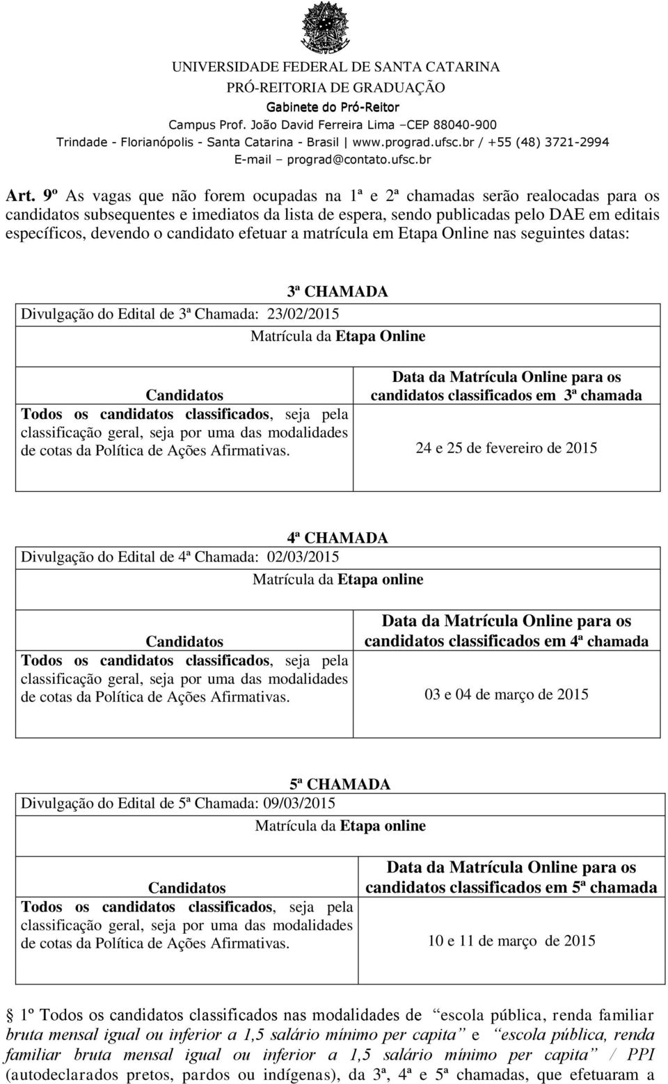 candidatos classificados em 3ª chamada Todos os candidatos classificados, seja pela classificação geral, seja por uma das modalidades de cotas da Política de Ações Afirmativas.