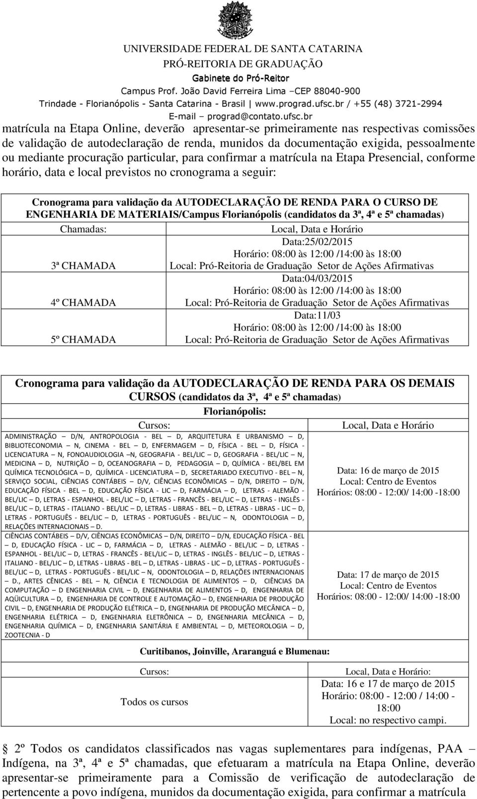 ENGENHARIA DE MATERIAIS/Campus Florianópolis (candidatos da 3ª, 4ª e 5ª chamadas) Chamadas: Local, Data e Horário Data:25/02/2015 Horário: 08:00 às 12:00 /14:00 às 18:00 3ª CHAMADA Local: