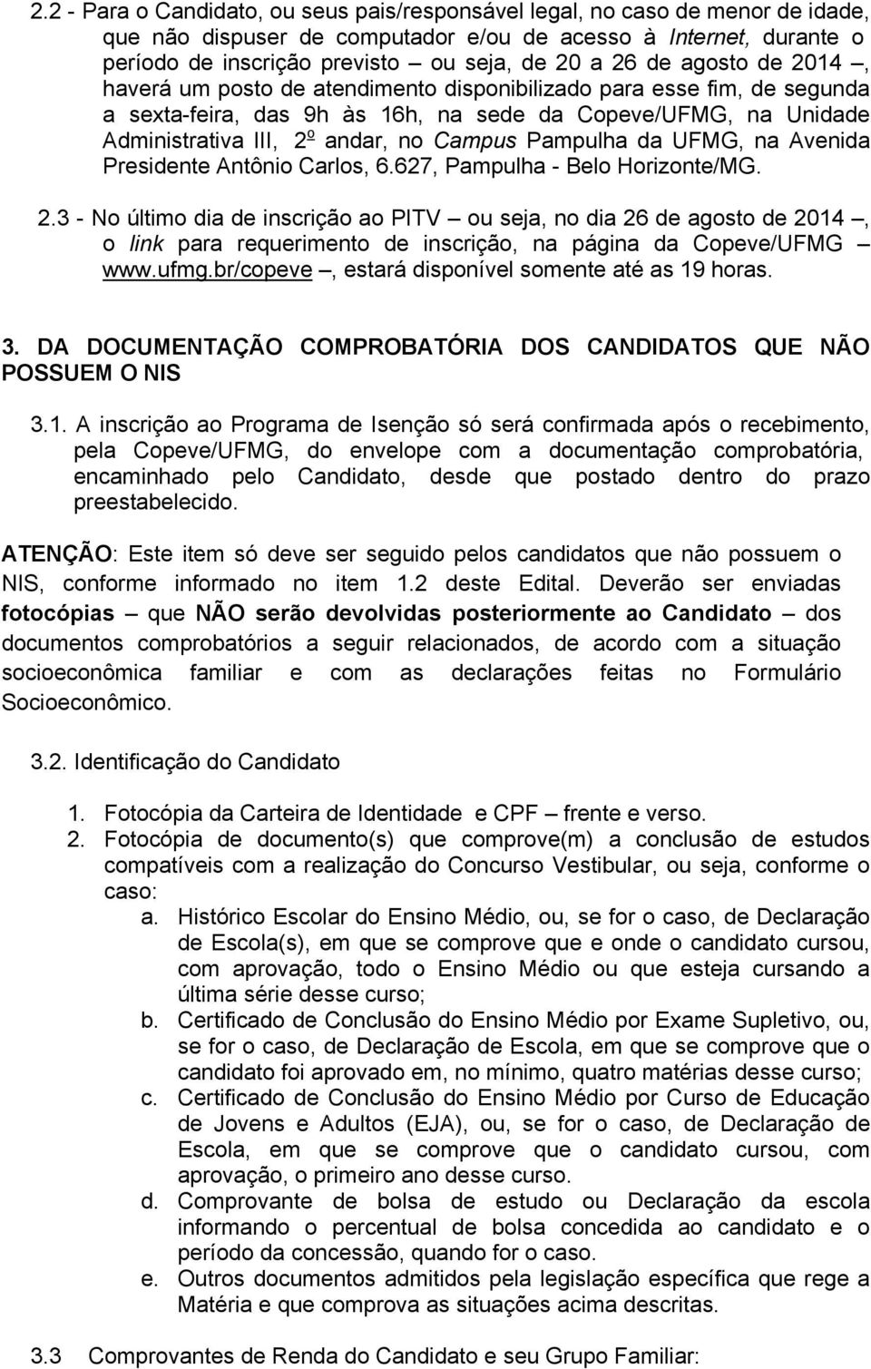 Campus Pampulha da UFMG, na Avenida Presidente Antônio Carlos, 6.627, Pampulha - Belo Horizonte/MG. 2.