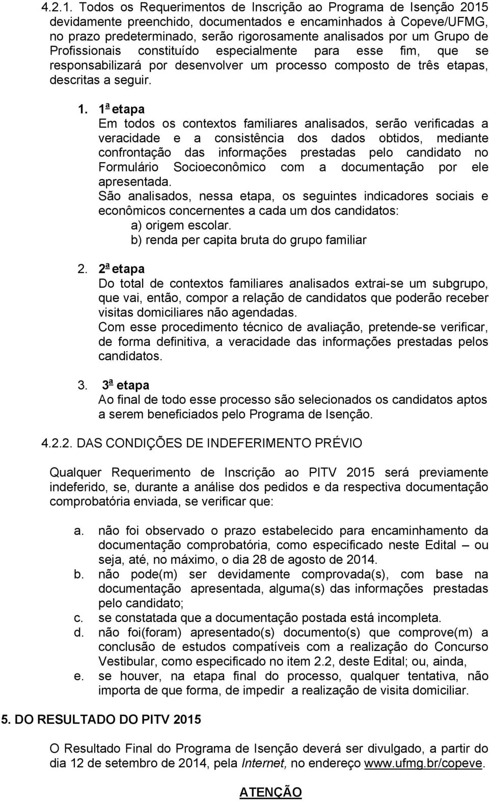 de Profissionais constituído especialmente para esse fim, que se responsabilizará por desenvolver um processo composto de três etapas, descritas a seguir. 1.