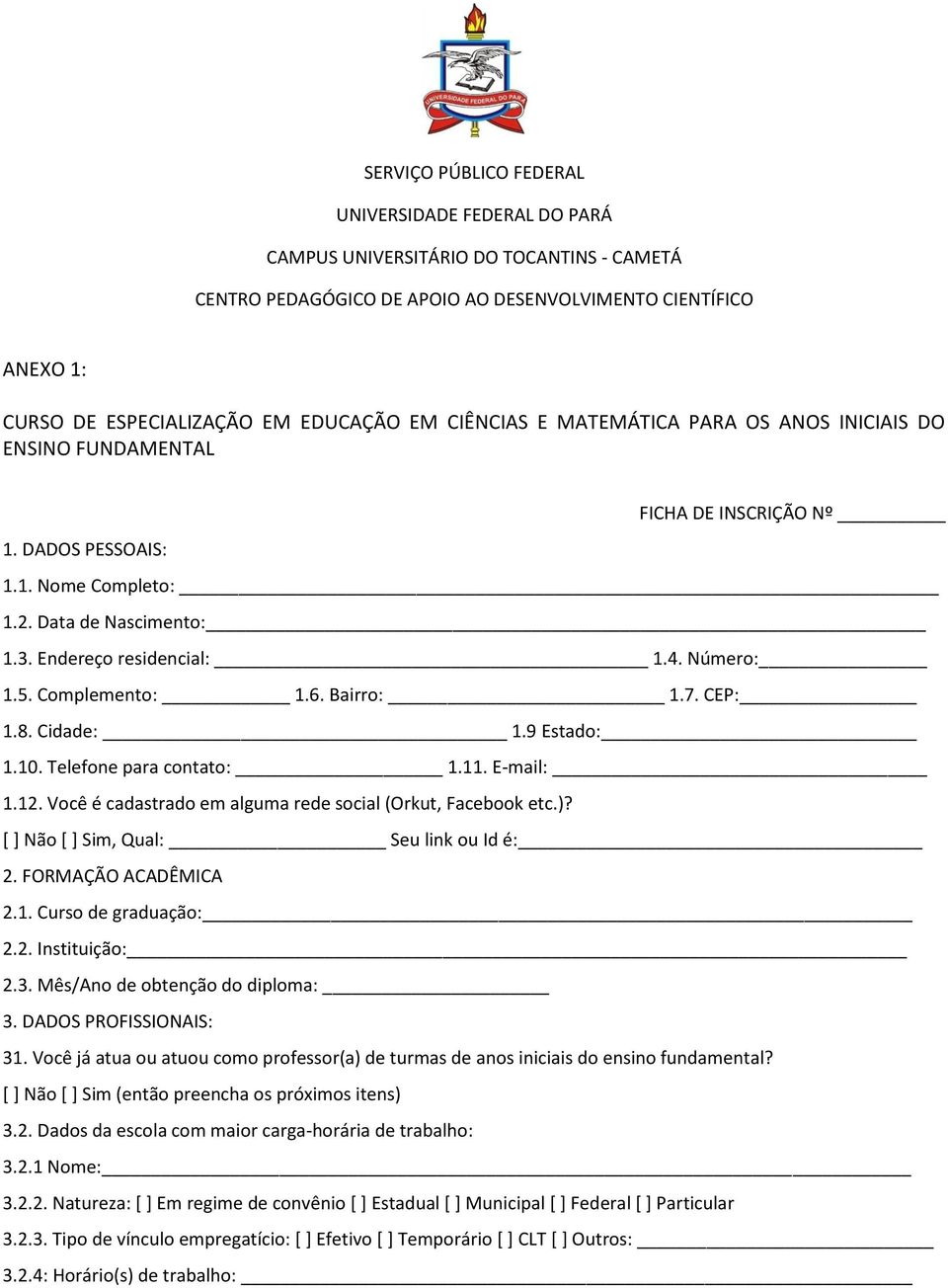 Complemento: 1.6. Bairro: 1.7. CEP: 1.8. Cidade: 1.9 Estado: 1.10. Telefone para contato: 1.11. E-mail: 1.12. Você é cadastrado em alguma rede social (Orkut, Facebook etc.)?