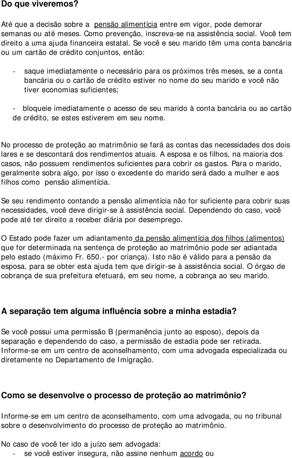 Se você e seu marido têm uma conta bancária ou um cartão de crédito conjuntos, então: - saque imediatamente o necessário para os próximos três meses, se a conta bancária ou o cartão de crédito