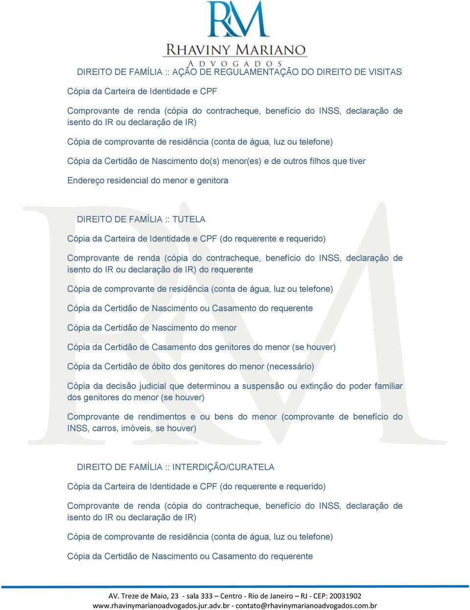 Cópia da Certidão de Nascimento do menor Cópia da Certidão de Casamento dos genitores do menor (se houver) Cópia da Certidão de óbito dos genitores do menor (necessário) Cópia da decisão judicial que