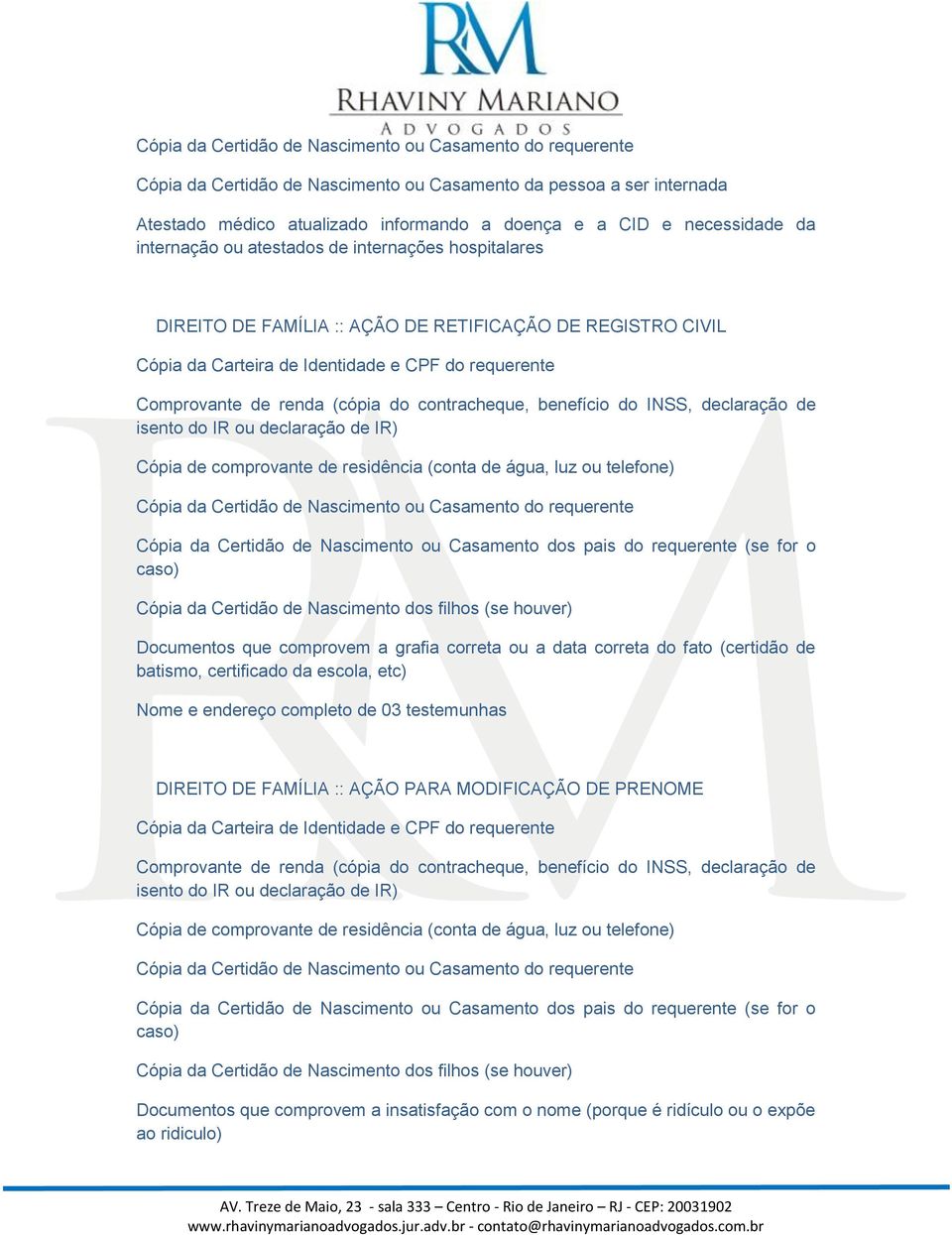 ou Casamento do requerente Cópia da Certidão de Nascimento ou Casamento dos pais do requerente (se for o caso) Cópia da Certidão de Nascimento dos filhos (se houver) Documentos que comprovem a grafia