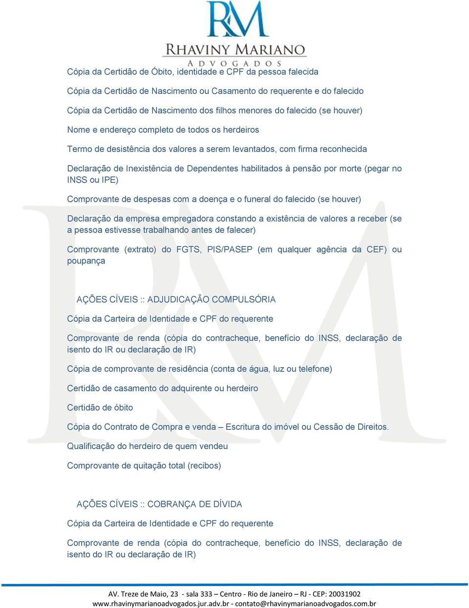 por morte (pegar no INSS ou IPE) Comprovante de despesas com a doença e o funeral do falecido (se houver) Declaração da empresa empregadora constando a existência de valores a receber (se a pessoa