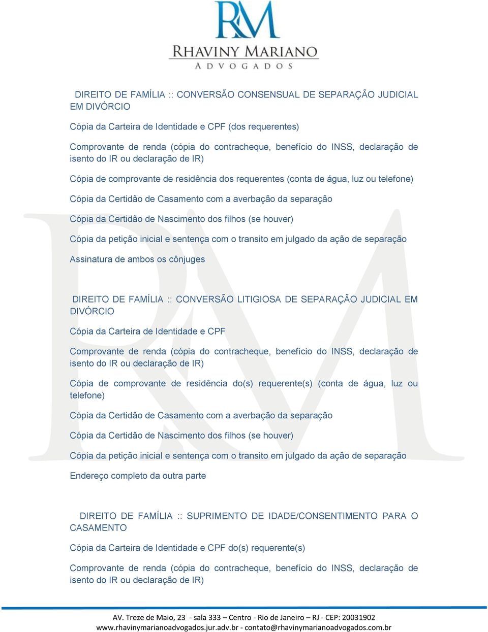 ação de separação Assinatura de ambos os cônjuges DIREITO DE FAMÍLIA :: CONVERSÃO LITIGIOSA DE SEPARAÇÃO JUDICIAL EM DIVÓRCIO Cópia da Carteira de Identidade e CPF Cópia de comprovante de residência