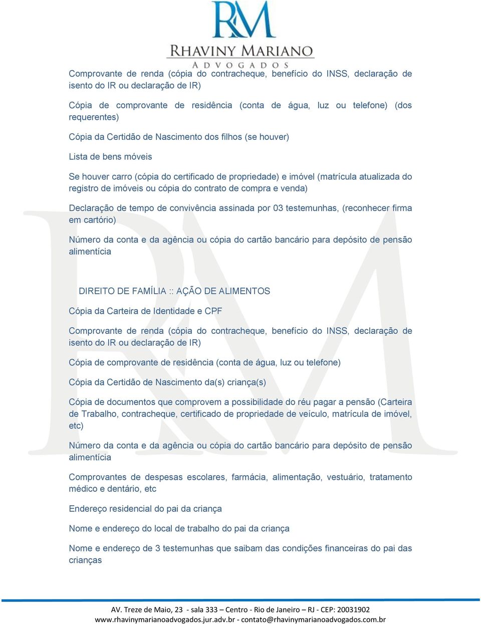 para depósito de pensão alimentícia DIREITO DE FAMÍLIA :: AÇÃO DE ALIMENTOS Cópia da Carteira de Identidade e CPF Cópia da Certidão de Nascimento da(s) criança(s) Cópia de documentos que comprovem a