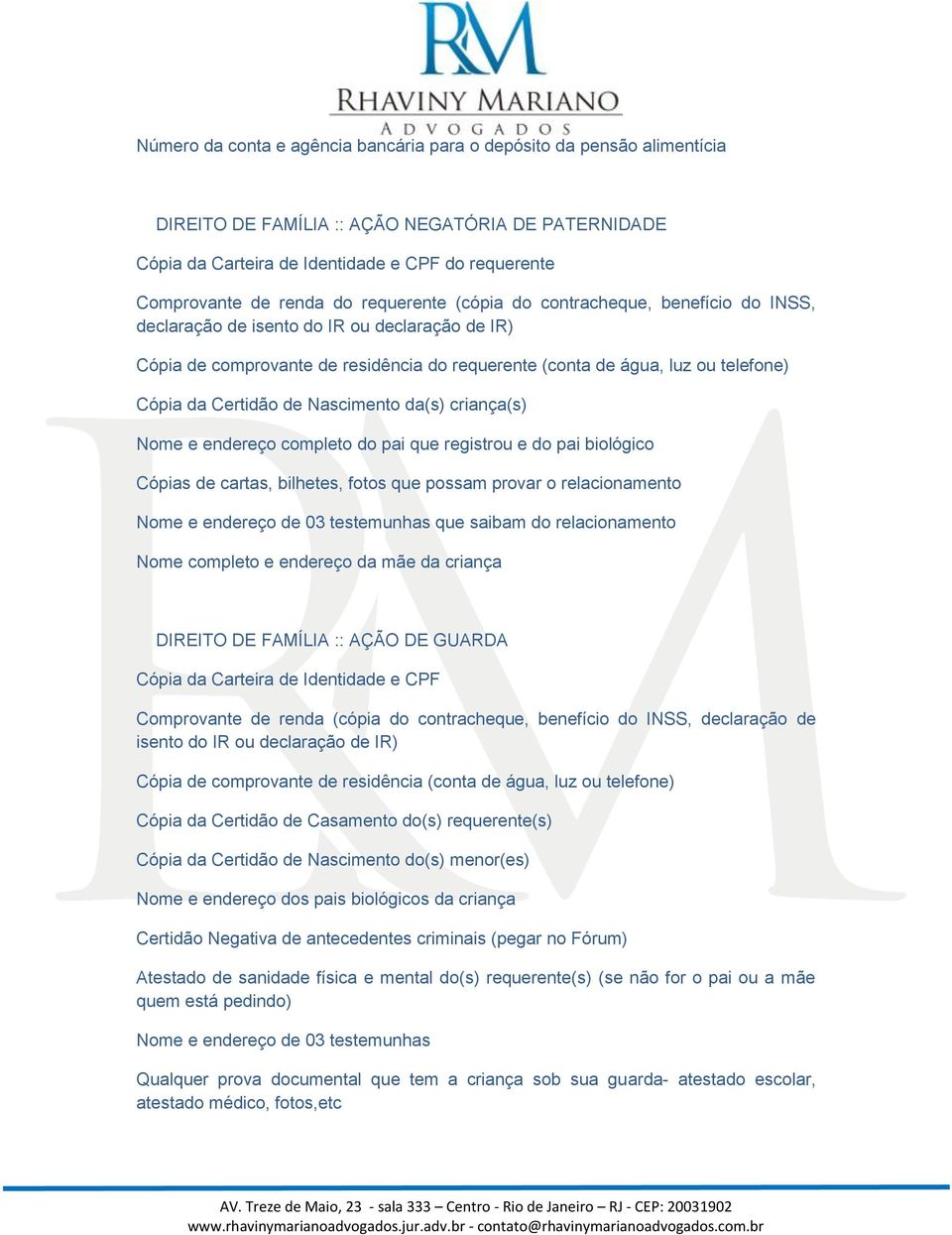 criança(s) Nome e endereço completo do pai que registrou e do pai biológico Cópias de cartas, bilhetes, fotos que possam provar o relacionamento Nome e endereço de 03 testemunhas que saibam do