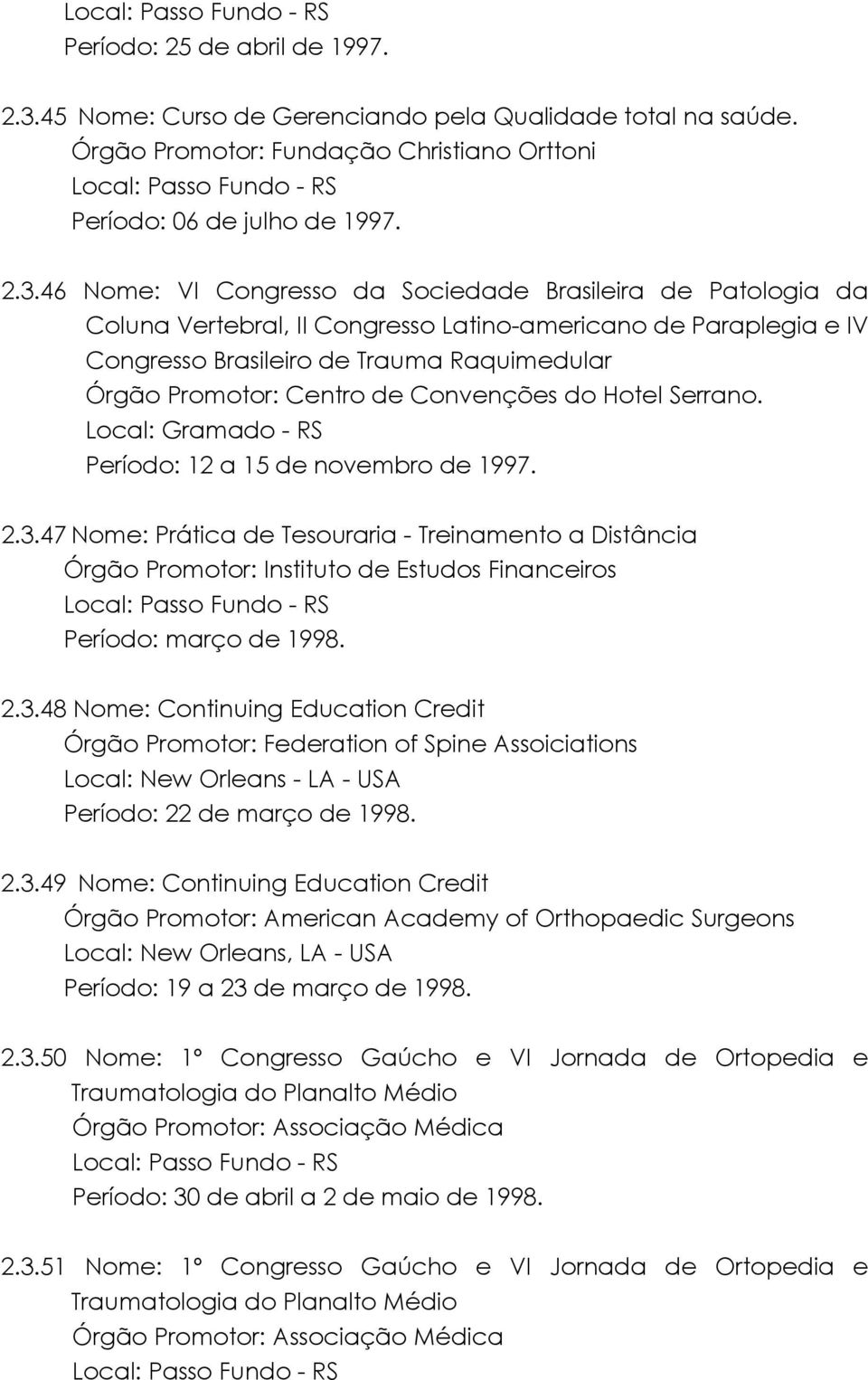 46 Nome: VI Congresso da Sociedade Brasileira de Patologia da Coluna Vertebral, II Congresso Latino-americano de Paraplegia e IV Congresso Brasileiro de Trauma Raquimedular Órgão Promotor: Centro de