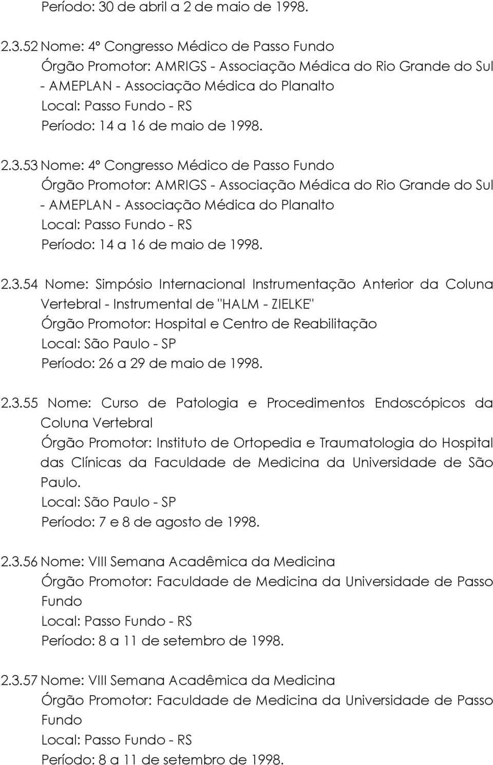 Nome: Simpósio Internacional Instrumentação Anterior da Coluna Vertebral - Instrumental de "HALM - ZIELKE" Órgão Promotor: Hospital e Centro de Reabilitação Local: São Paulo - SP Período: 26 a 29 de