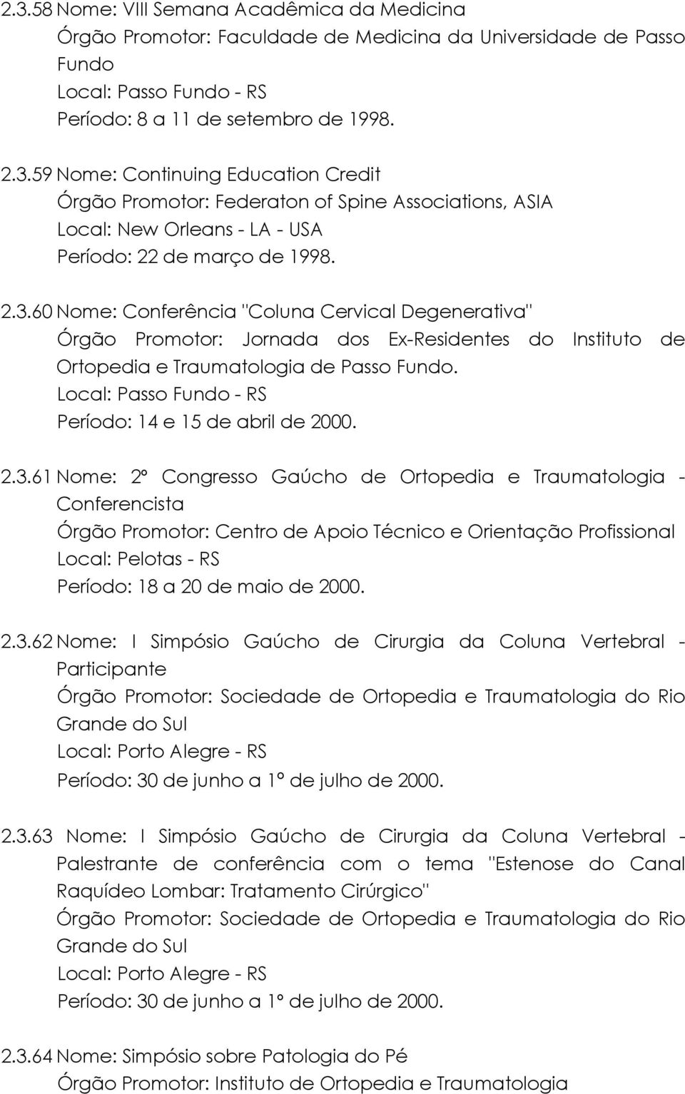 2.3.62 Nome: I Simpósio Gaúcho de Cirurgia da Coluna Vertebral - Participante Órgão Promotor: Sociedade de Ortopedia e Traumatologia do Rio Grande do Sul Local: Porto Alegre - RS Período: 30 de junho