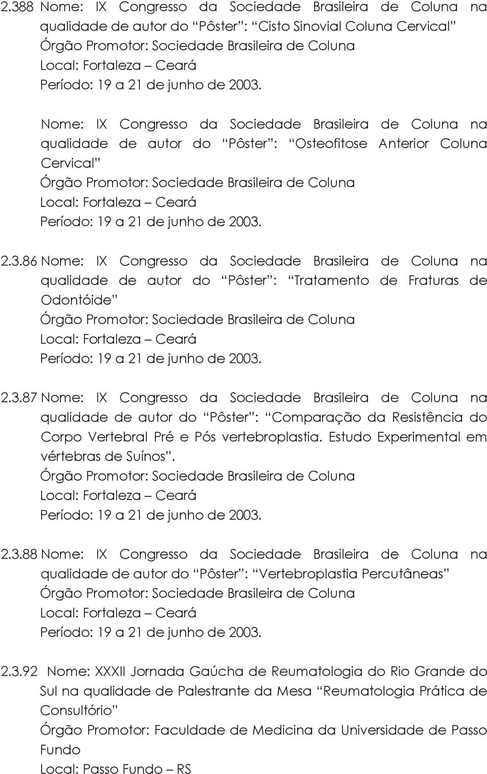 Nome: IX Congresso da Sociedade Brasileira de Coluna na qualidade de autor do Pôster : Osteofitose Anterior Coluna Cervical Órgão Promotor: Sociedade Brasileira de Coluna Local: Fortaleza Ceará  2.3.