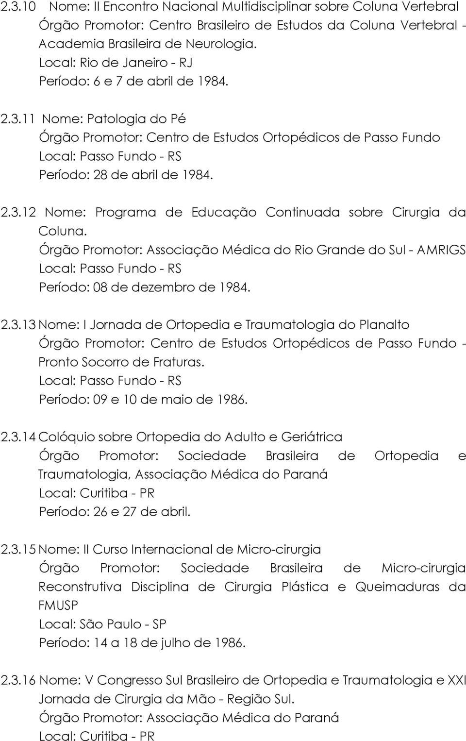 Órgão Promotor: Associação Médica do Rio Grande do Sul - AMRIGS Período: 08 de dezembro de 1984. 2.3.