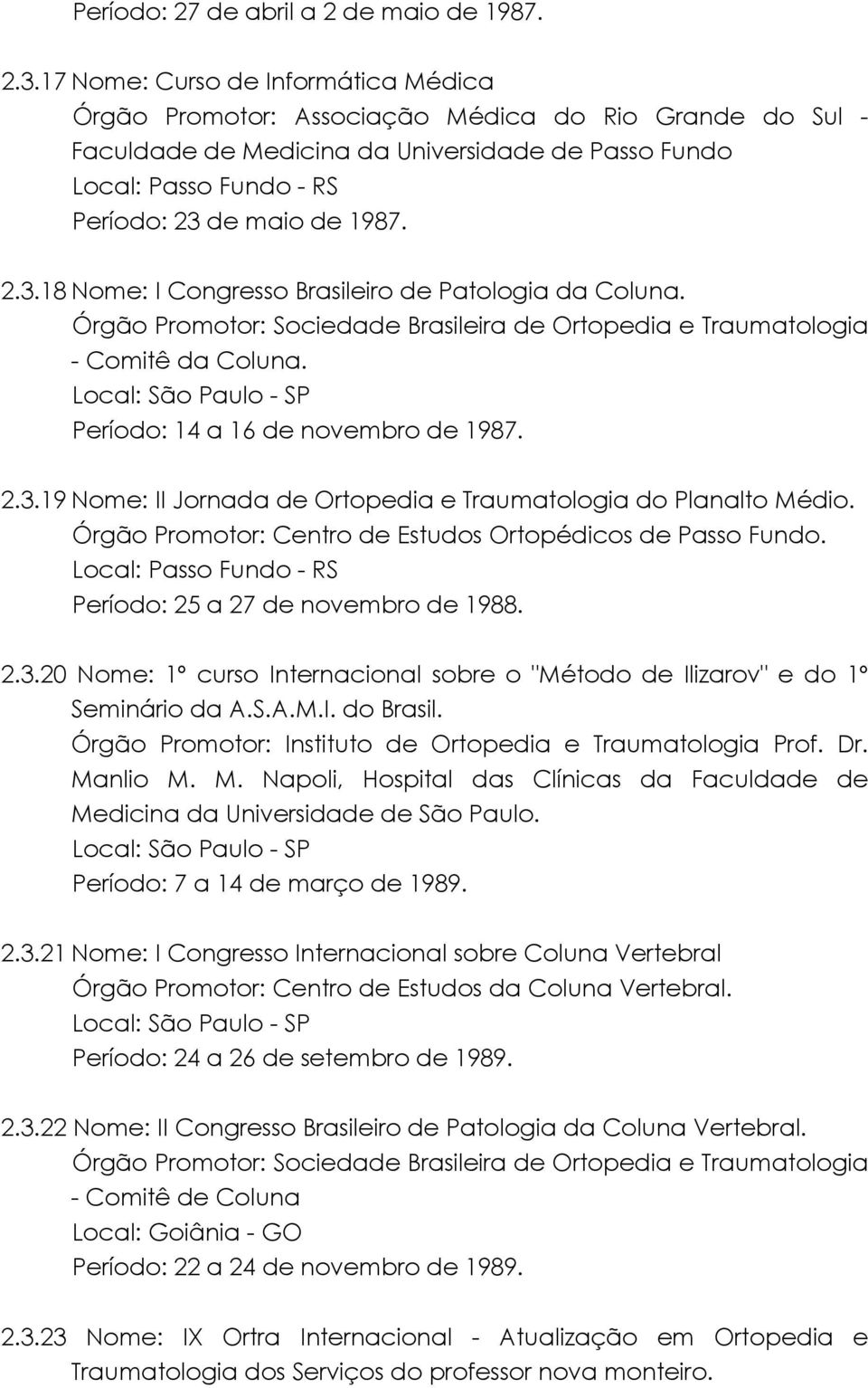 de maio de 1987. 2.3.18 Nome: I Congresso Brasileiro de Patologia da Coluna. Órgão Promotor: Sociedade Brasileira de Ortopedia e Traumatologia - Comitê da Coluna.