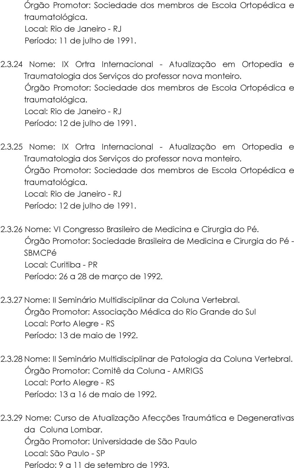 Local: Rio de Janeiro - RJ Período: 12 de julho de 1991. 2.3.25 Nome: IX Ortra Internacional - Atualização em Ortopedia e Traumatologia dos Serviços do professor nova monteiro.