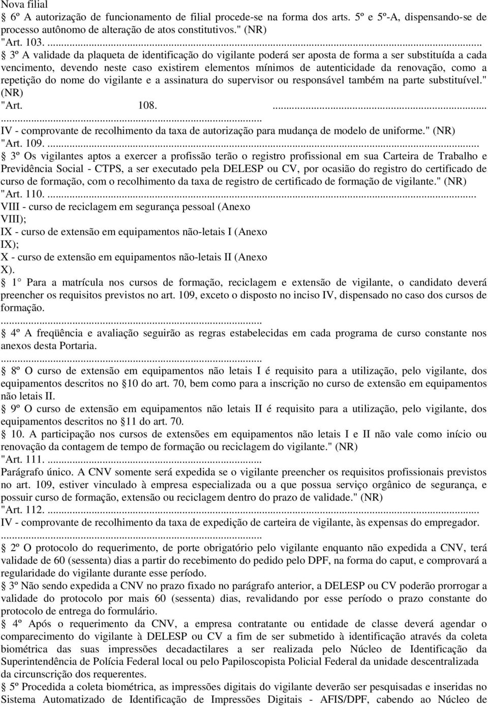 renovação, como a repetição do nome do vigilante e a assinatura do supervisor ou responsável também na parte substituível." (NR) "Art. 108.