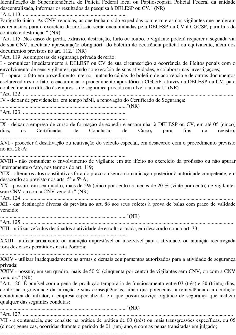 As CNV vencidas, as que tenham sido expedidas com erro e as dos vigilantes que perderam os requisitos para o exercício da profissão serão encaminhadas pela DELESP ou CV à CGCSP, para fins de controle