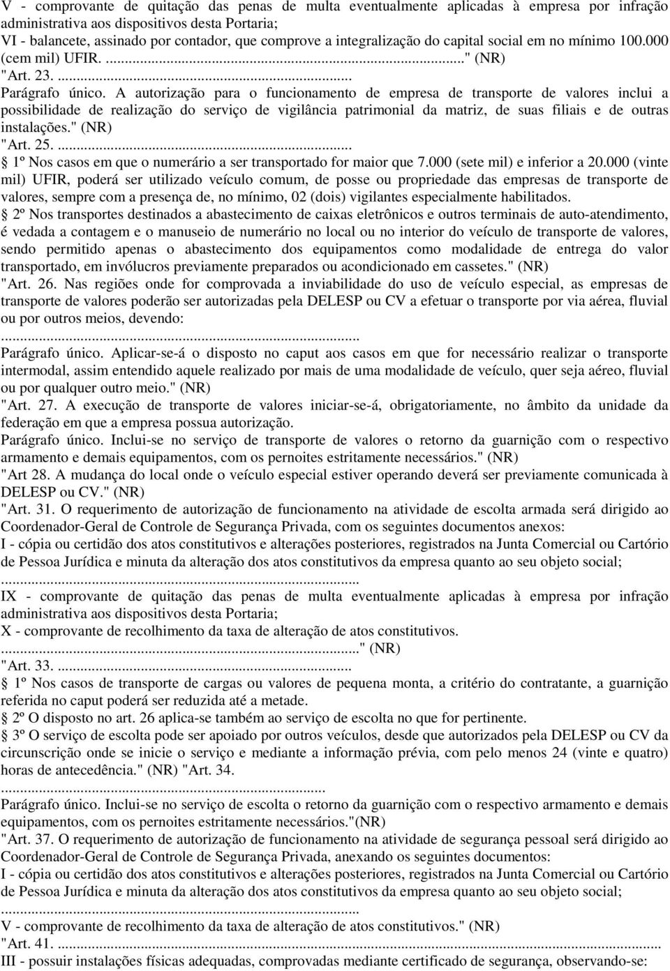 A autorização para o funcionamento de empresa de transporte de valores inclui a possibilidade de realização do serviço de vigilância patrimonial da matriz, de suas filiais e de outras instalações.