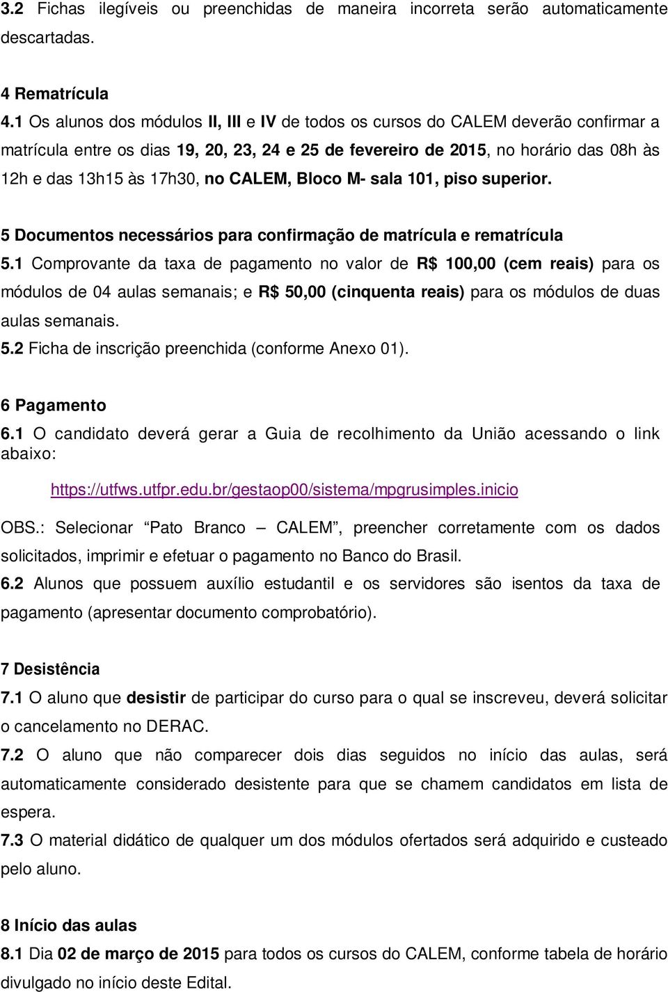 no CALEM, Bloco M- sala 101, piso superior. 5 Documentos necessários para confirmação de matrícula e rematrícula 5.