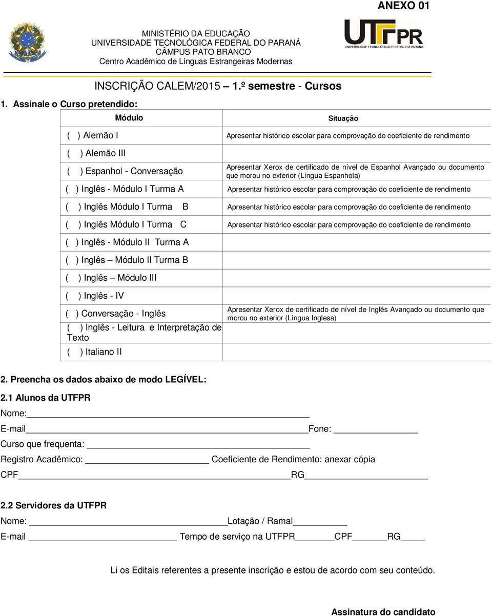 certificado de nível de Espanhol Avançado ou documento que morou no exterior (Língua Espanhola) ( ) - Módulo I Turma A Apresentar histórico escolar para comprovação do coeficiente de rendimento ( )