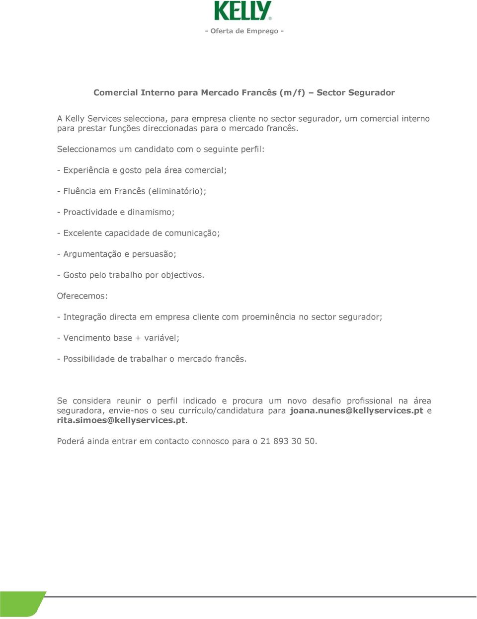 Seleccionamos um candidato com o seguinte perfil: - Experiência e gosto pela área comercial; - Fluência em Francês (eliminatório); - Proactividade e dinamismo; - Excelente capacidade de comunicação;